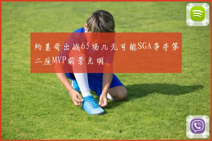 约基奇出战65场几无可能SGA争夺第二座MVP前景光明