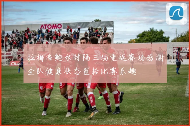 拉梅洛鲍尔时隔三场重返赛场感谢全队健康状态重拾比赛乐趣