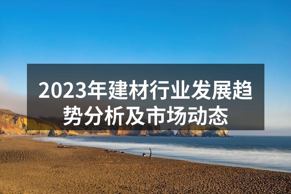 2023年建材行业发展趋势分析及市场动态