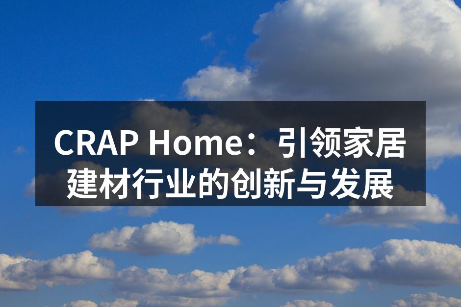 CRAP Home：引领家居建材行业的创新与发展
