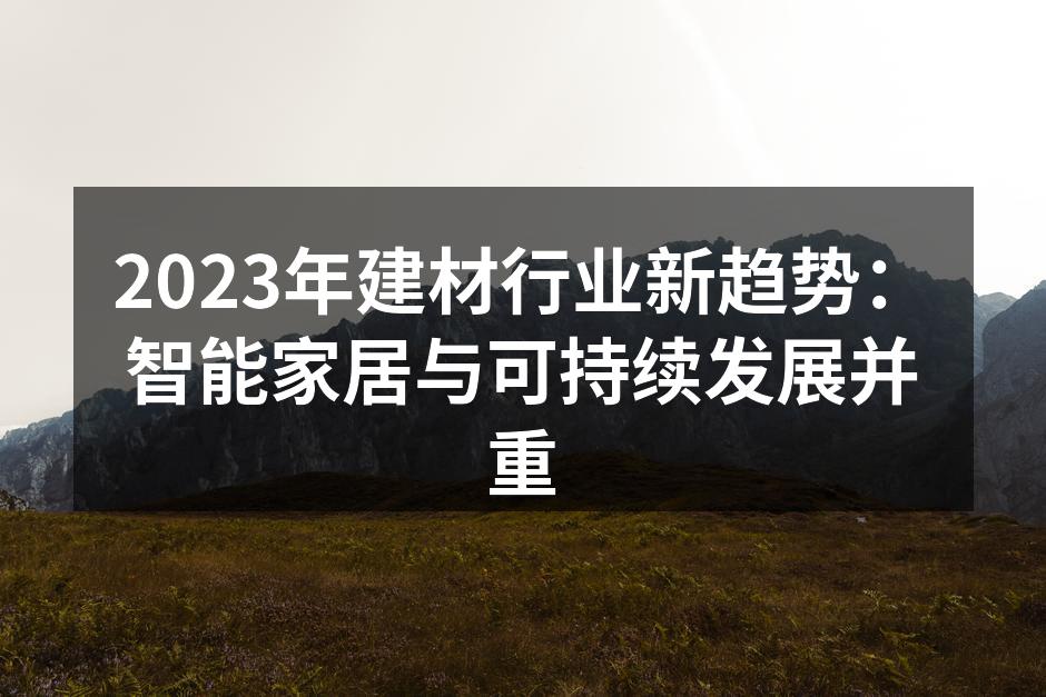 2023年建材行业新趋势：智能家居与可持续发展并重